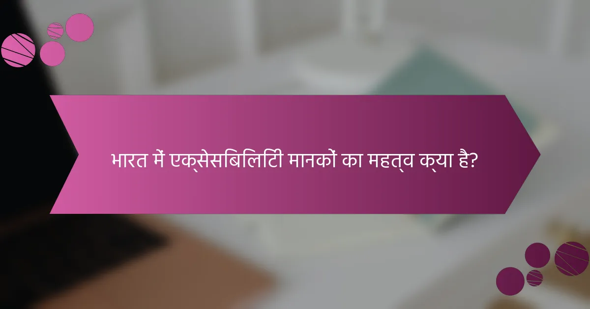 भारत में एक्सेसिबिलिटी मानकों का महत्व क्या है?