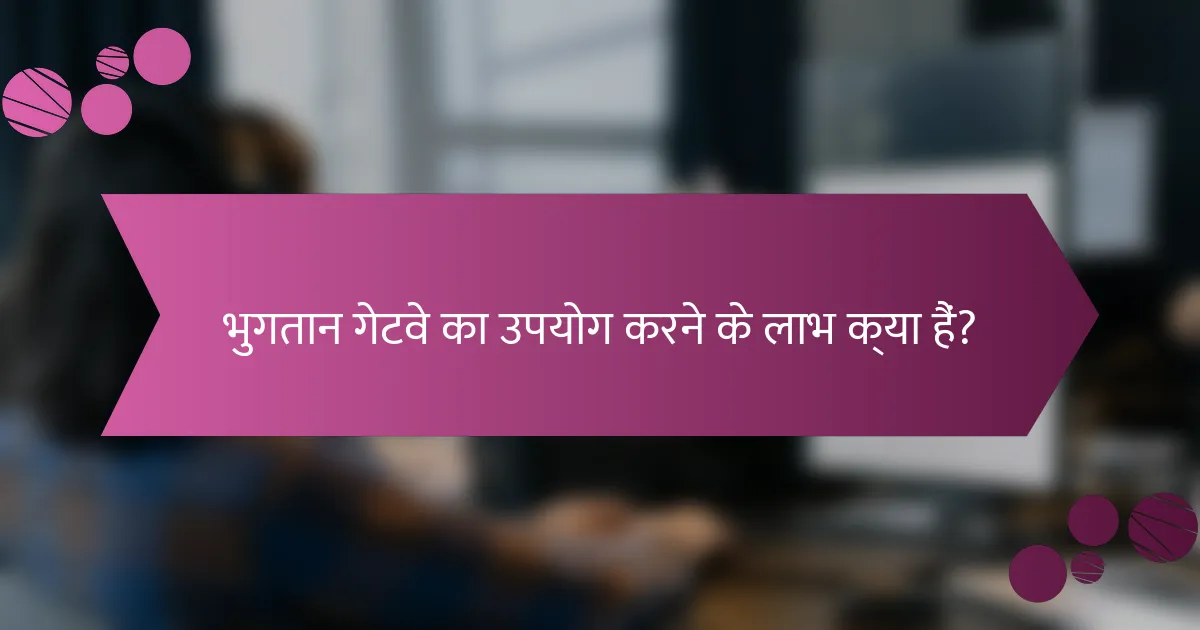 भुगतान गेटवे का उपयोग करने के लाभ क्या हैं?