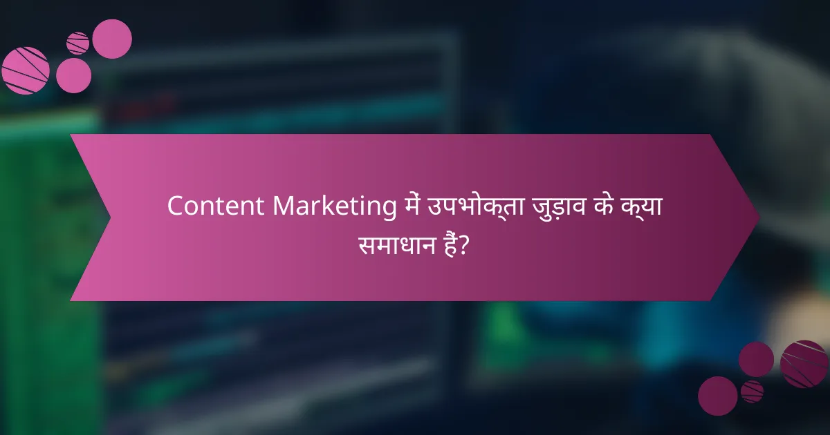 Content Marketing में उपभोक्ता जुड़ाव के क्या समाधान हैं?