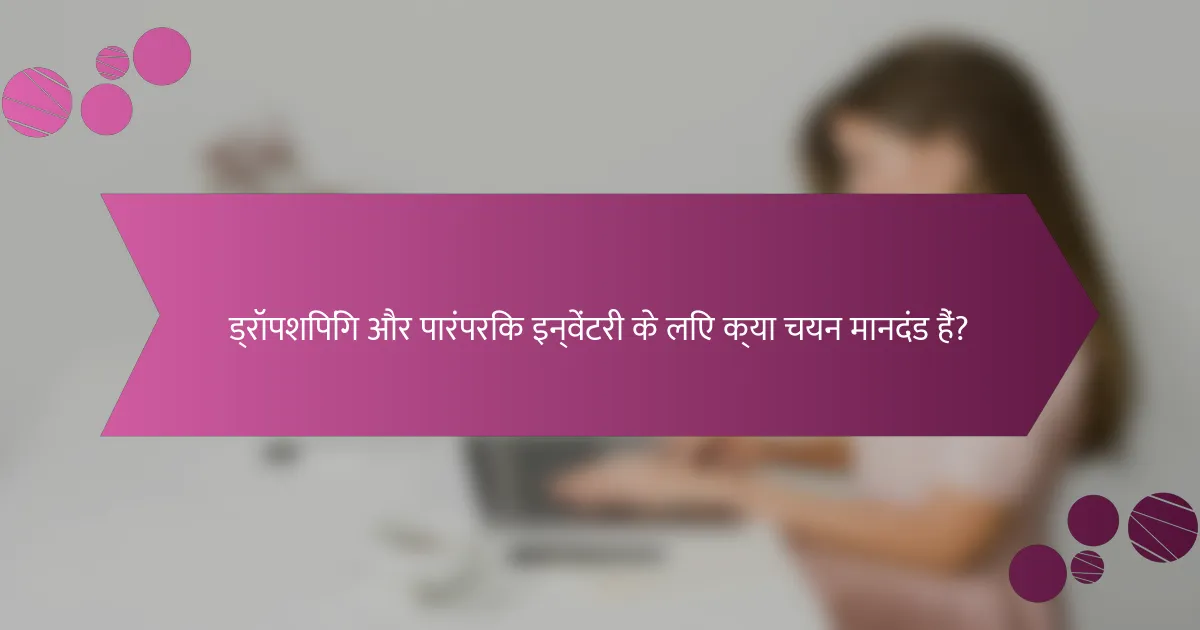 ड्रॉपशिपिंग और पारंपरिक इन्वेंटरी के लिए क्या चयन मानदंड हैं?