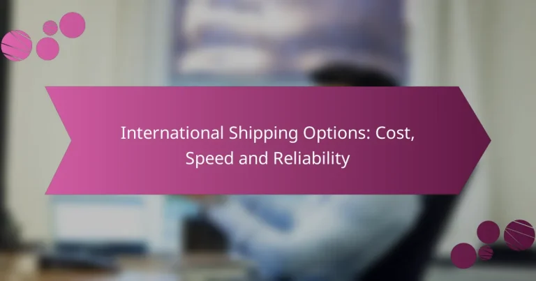 अंतरराष्ट्रीय शिपिंग विकल्प: लागत, गति और विश्वसनीयता