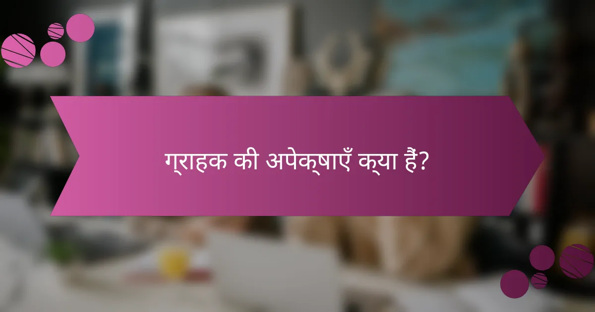 ग्राहक की अपेक्षाएँ क्या हैं?