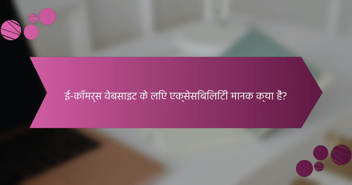 ई-कॉमर्स वेबसाइट के लिए एक्सेसिबिलिटी मानक क्या हैं?