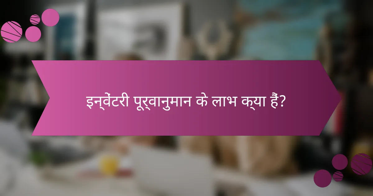 इन्वेंटरी पूर्वानुमान के लाभ क्या हैं?