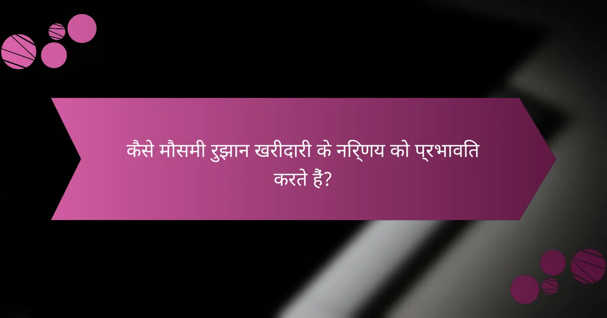 कैसे मौसमी रुझान खरीदारी के निर्णय को प्रभावित करते हैं?