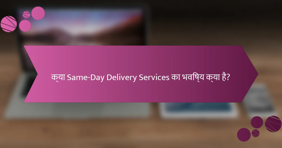 क्या Same-Day Delivery Services का भविष्य क्या है?