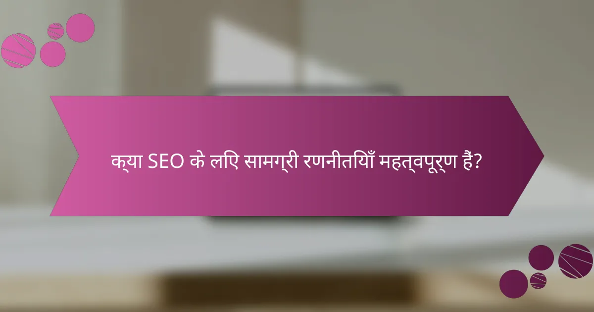 क्या SEO के लिए सामग्री रणनीतियाँ महत्वपूर्ण हैं?