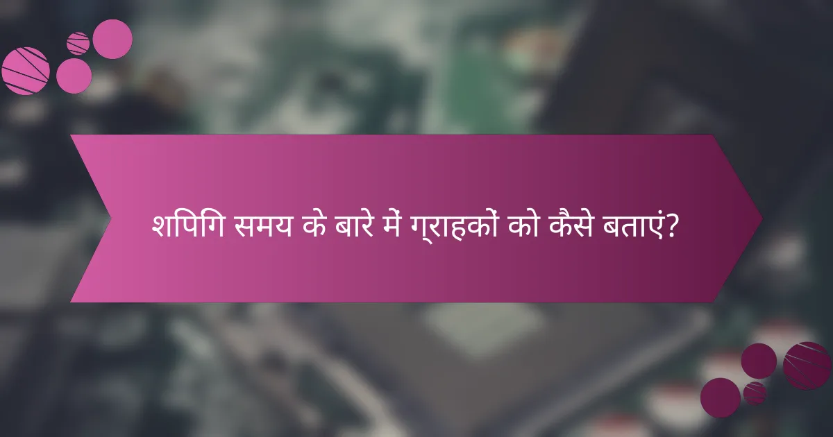 शिपिंग समय के बारे में ग्राहकों को कैसे बताएं?