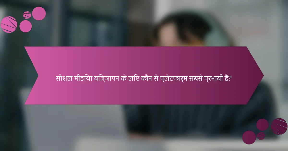 सोशल मीडिया विज्ञापन के लिए कौन से प्लेटफार्म सबसे प्रभावी हैं?
