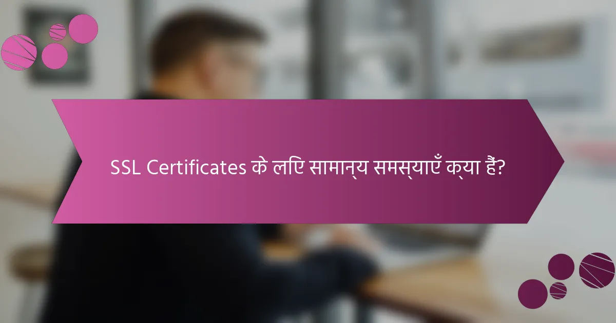 SSL Certificates के लिए सामान्य समस्याएँ क्या हैं?