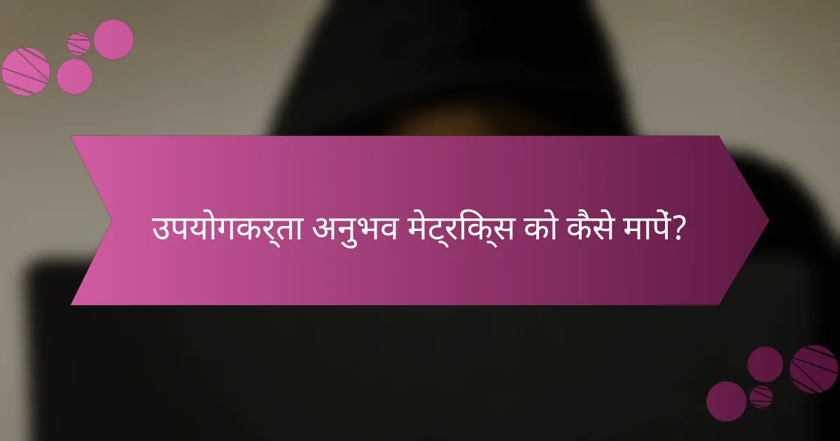 उपयोगकर्ता अनुभव मेट्रिक्स को कैसे मापें?