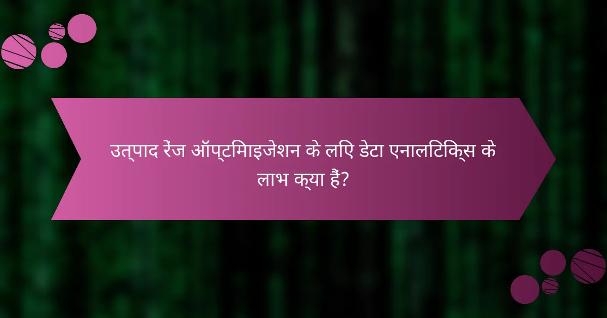 उत्पाद रेंज ऑप्टिमाइजेशन के लिए डेटा एनालिटिक्स के लाभ क्या हैं?